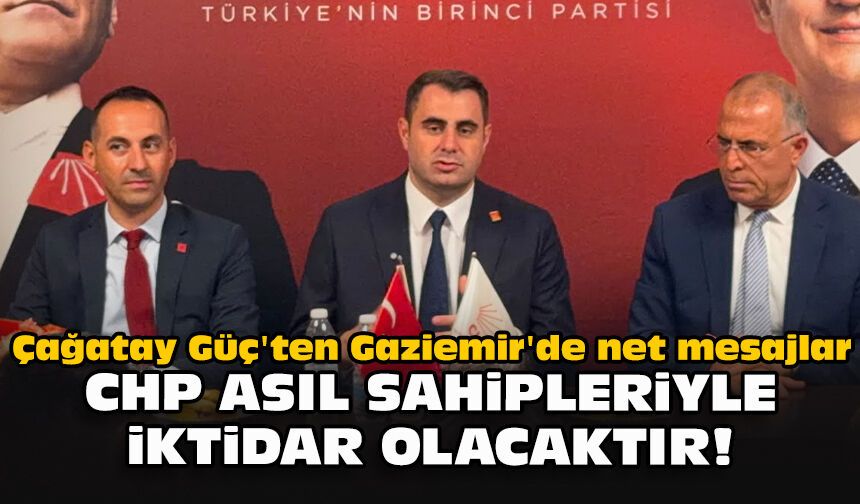 Çağatay Güç'ten Gaziemir'de net mesajlar... CHP asıl sahipleriyle iktidar olacaktır!