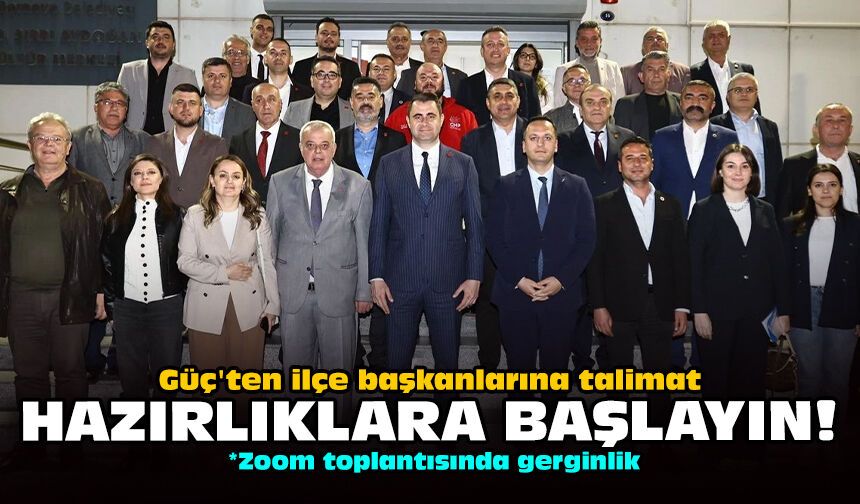 Güç'ten ilçe başkanlarına talimat: Hazırlıklara başlayın!