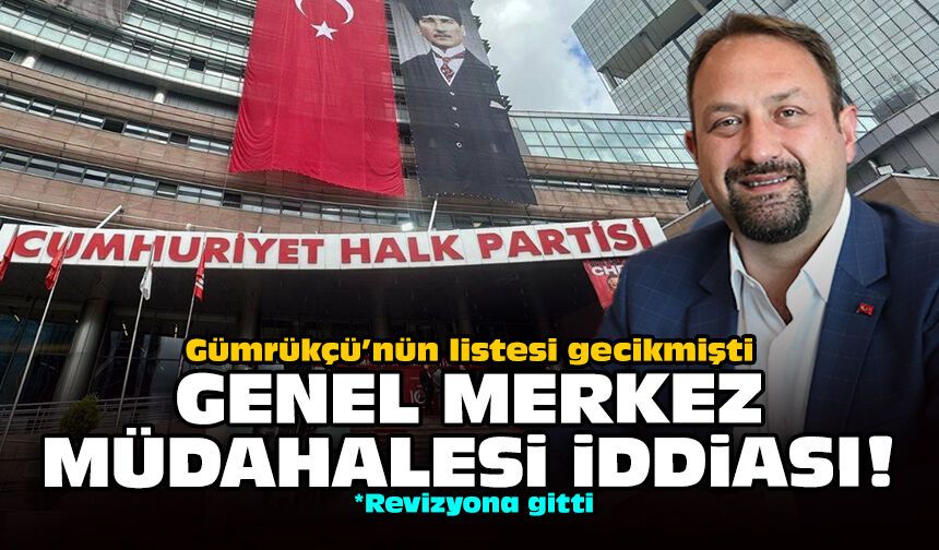 Gümrükçü’nün listesi gecikmişti: Genel Merkez müdahalesi iddiası!