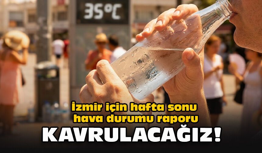 İzmir için hafta sonu hava durumu raporu... Kavrulacağız!