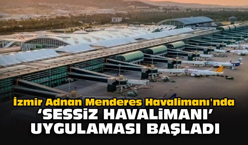 İzmir Adnan Menderes Havalimanı'nda 'Sessiz Havalimanı' uygulaması başladı
