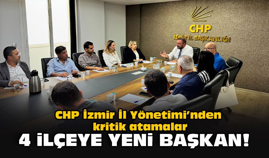 CHP İzmir İl Yönetimi’nden kritik atamalar: 4 ilçeye yeni başkan!