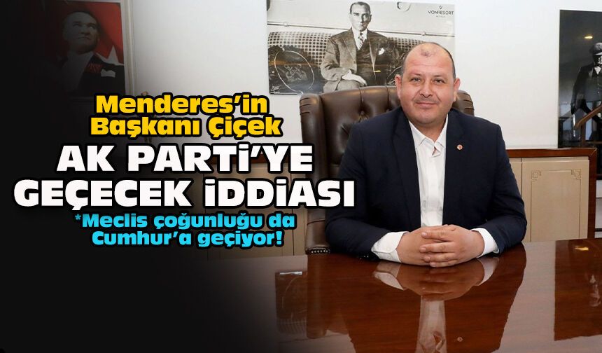 Menderes’in Başkanı Çiçek AK Parti'ye geçecek iddiası