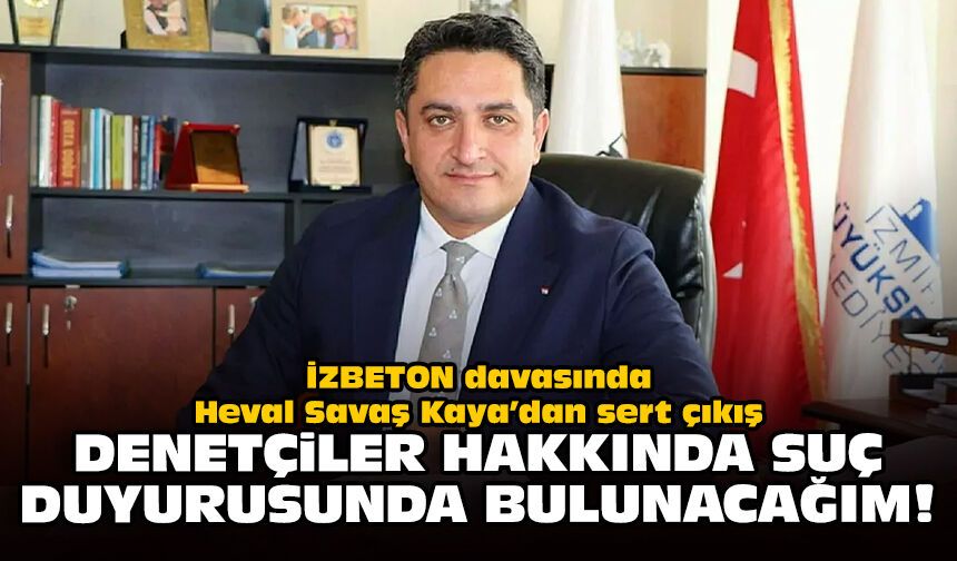 İZBETON davasında Heval Savaş Kaya’dan sert çıkış: Denetçiler hakkında suç duyurusunda bulunacağım!