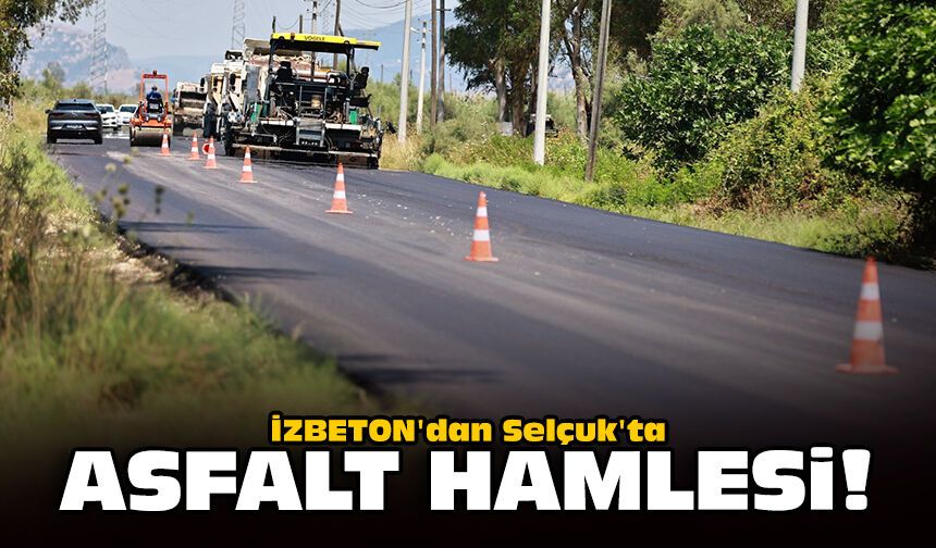İZBETON'dan Selçuk'ta asfalt hamlesi!