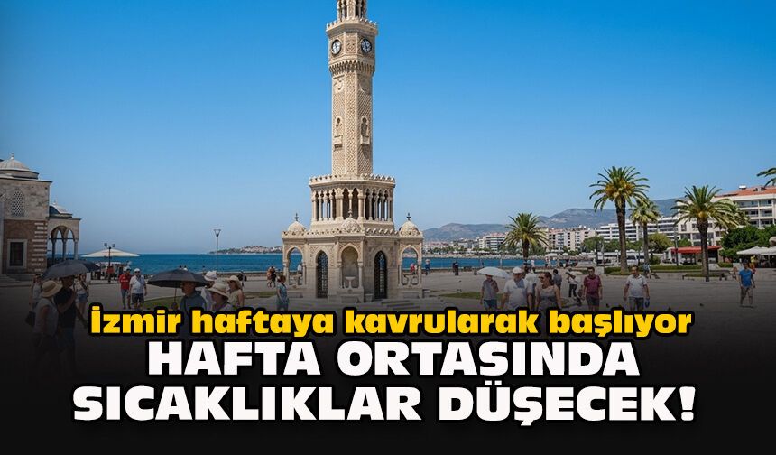 İzmir haftaya kavrularak başlıyor: Hafta ortasında sıcaklıklar düşecek!