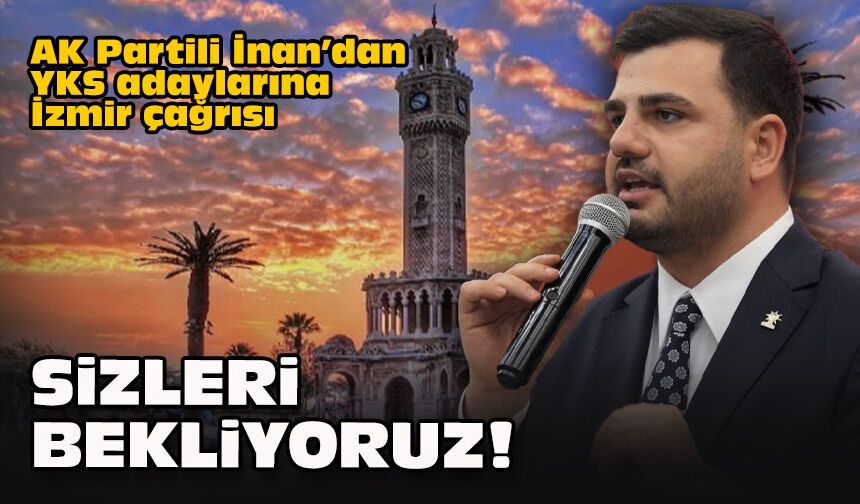 AK Partili İnan’dan YKS adaylarına İzmir çağrısı: Sizleri bekliyoruz!