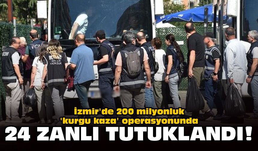 İzmir'de 200 milyonluk 'kurgu kaza' operasyonunda 24 zanlı tutuklandı