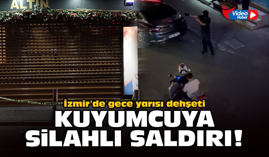 İzmir'de gece yarısı dehşeti: Kuyumcuya silahlı saldırı!