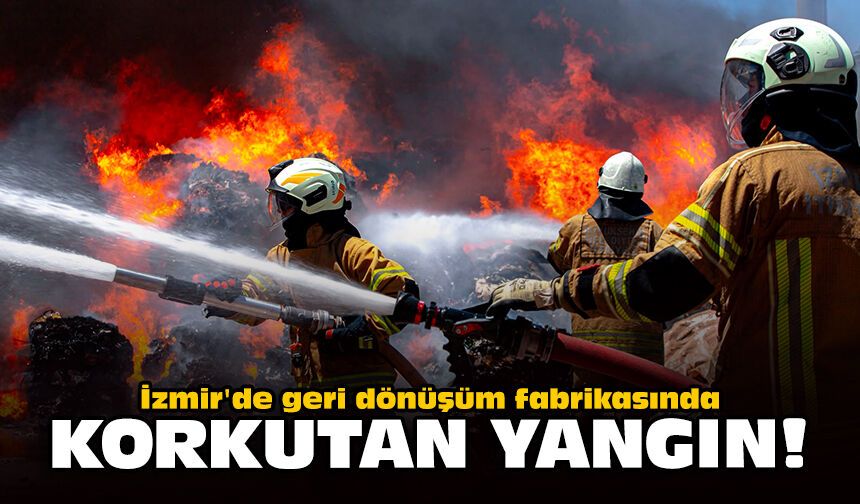 İzmir'de geri dönüşüm fabrikasında korkutan yangın!
