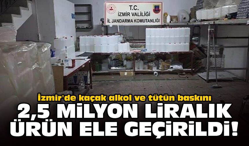İzmir'de kaçak alkol ve tütün baskını: 2,5 milyon liralık ürün ele geçirildi