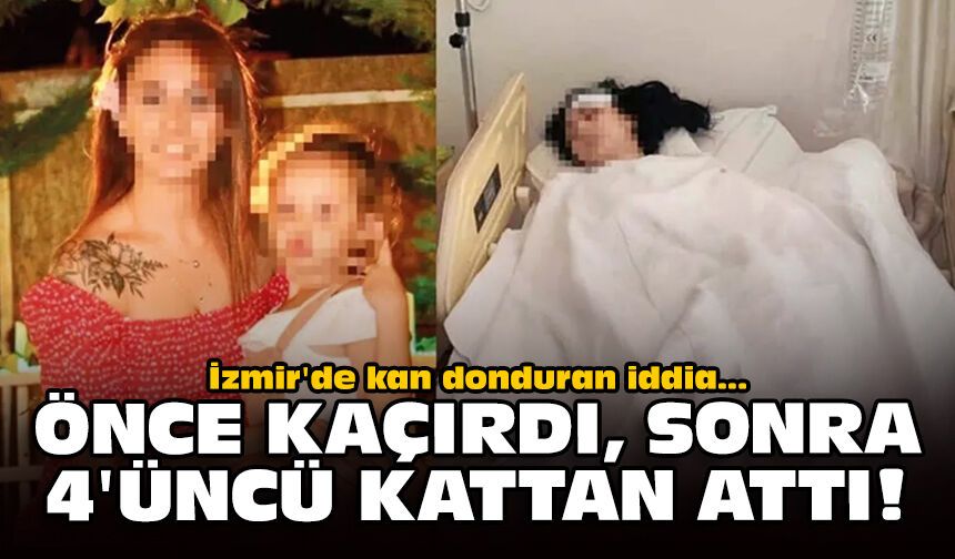 İzmir'de kan donduran iddia: Önce kaçırdı, sonra 4'üncü kattan attı