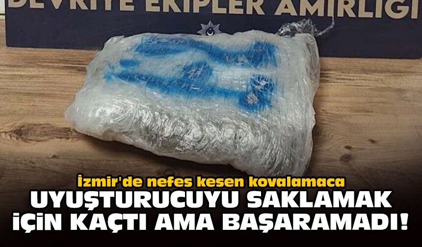İzmir'de nefes kesen kovalamaca: Uyuşturucuyu saklamak için kaçtı ama başaramadı!