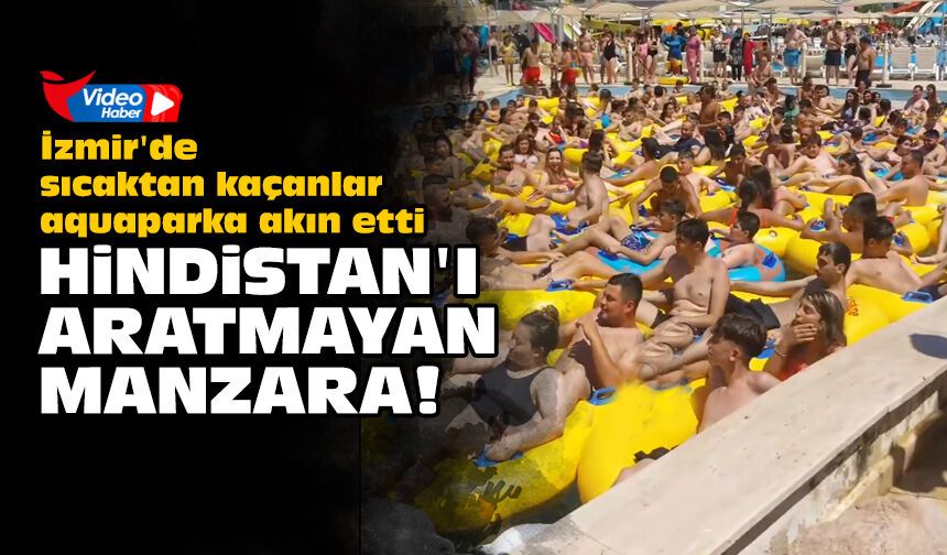 İzmir'de sıcaktan kaçanlar aquaparka akın etti: Hindistan'ı aratmayan manzara!