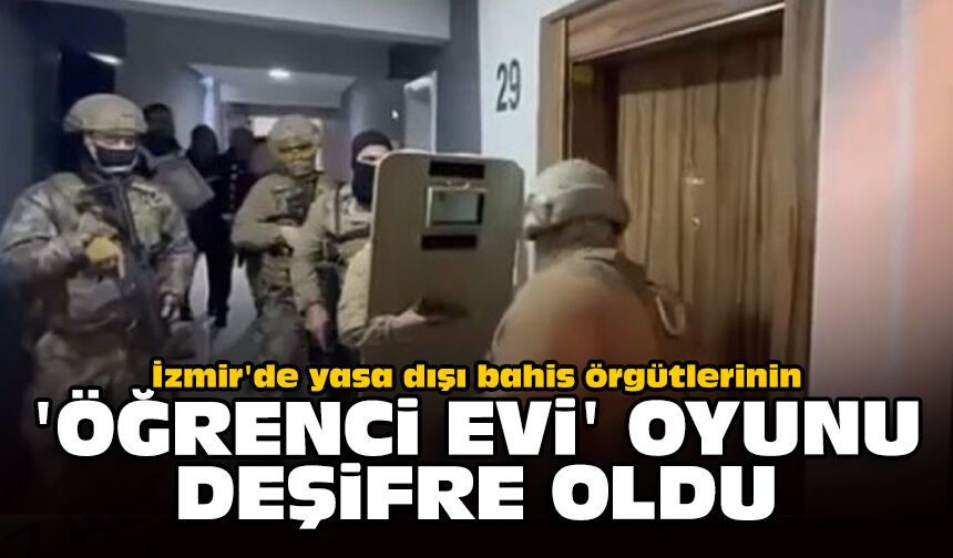 İzmir'de yasa dışı bahis örgütlerinin 'öğrenci evi' oyunu deşifre oldu