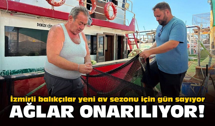 İzmirli balıkçılar yeni av sezonu için gün sayıyor: Ağlar onarılıyor!