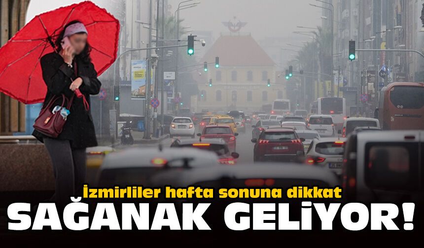 İzmirliler hafta sonuna dikkat: Sağanak geliyor!