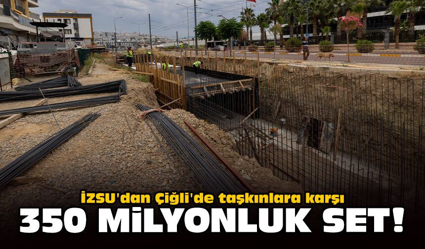 İZSU'dan Çiğli'de taşkınlara karşı 350 milyonluk set!