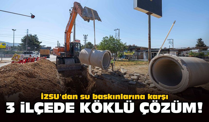 İZSU'dan su baskınlarına karşı 3 ilçede köklü çözüm!