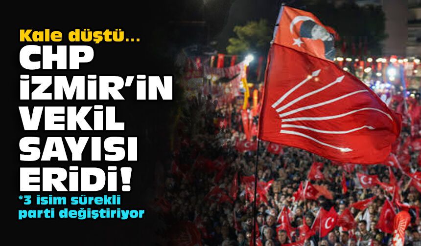 Kale düştü… CHP İzmir’in vekil sayısı eridi!