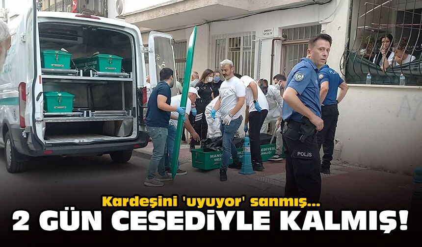 Kardeşini 'uyuyor' sanmış... 2 gün cesediyle kalmış!