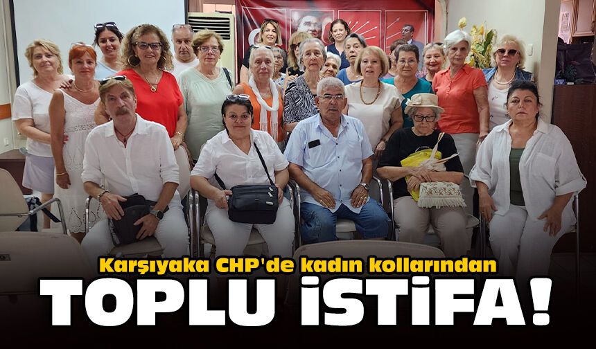 Karşıyaka CHP'de kadın kollarından toplu istifa!