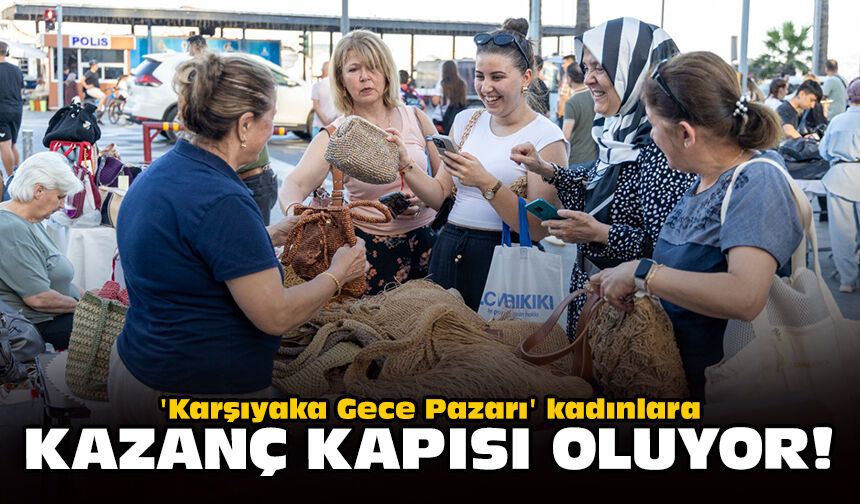 'Karşıyaka Gece Pazarı' kadınlara kazanç kapısı oluyor!