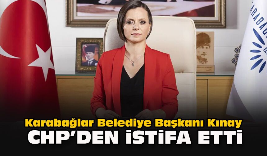 Karabağlar Belediye Başkanı Kınay CHP’den istifa etti