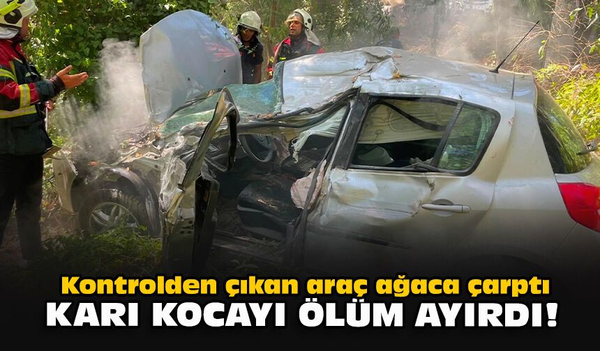 Kontrolden çıkan araç ağaca çarptı... Karı kocayı ölüm ayırdı!