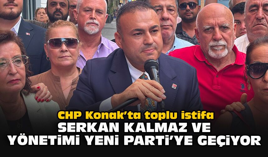 CHP Konak’ta toplu istifa: Serkan Kalmaz ve yönetimi Yeni Parti’ye geçiyor