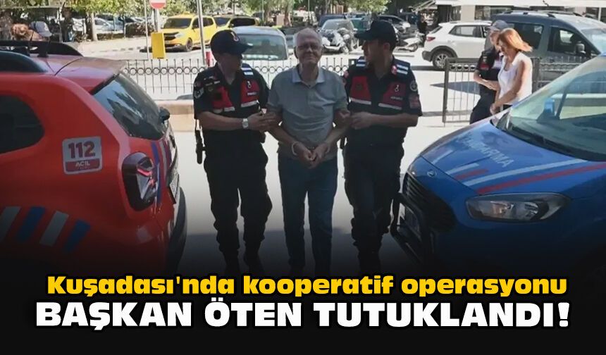 Kuşadası'nda kooperatif operasyonu... Başkan Öten tutuklandı!
