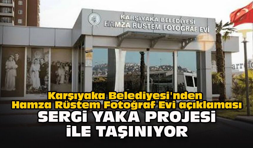 Karşıyaka Belediyesi'nden Hamza Rüstem Fotoğraf Evi açıklaması: Sergi Yaka Projesi ile taşınıyor