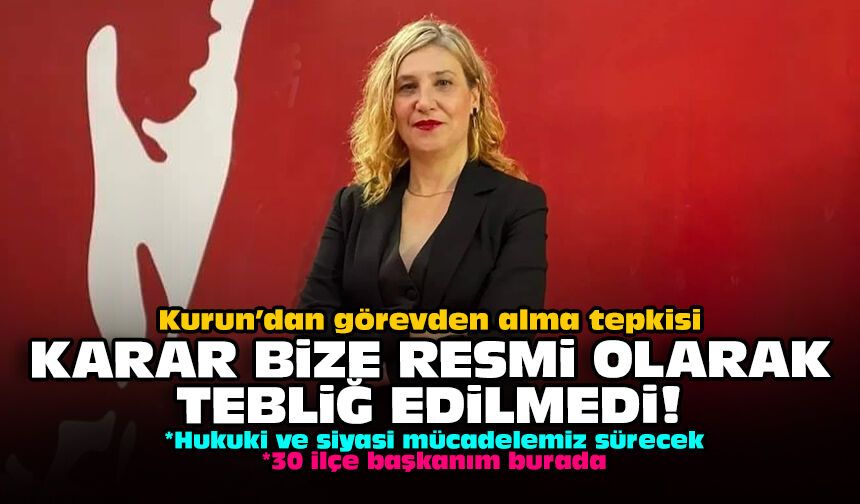 Kurun’dan görevden alma tepkisi: Karar bize resmi olarak tebliğ edilmedi!