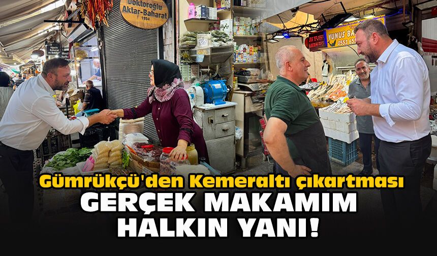 Gümrükçü'den Kemeraltı çıkartması: Gerçek makamım halkın yanı!
