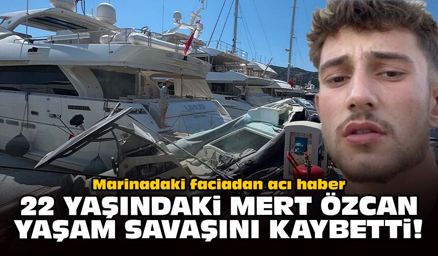 Marinadaki faciadan acı haber: 22 yaşındaki Mert Özcan yaşam savaşını kaybetti