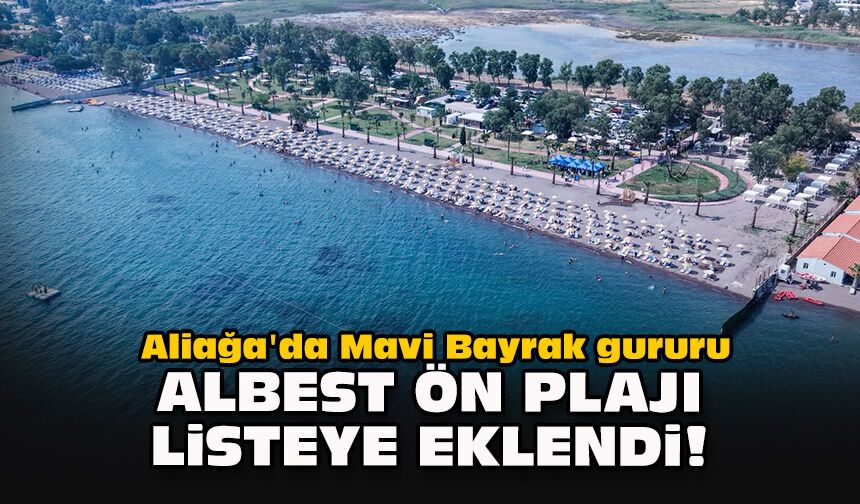Aliağa'da Mavi Bayrak gururu: ALBEST Ön Plajı listeye eklendi!