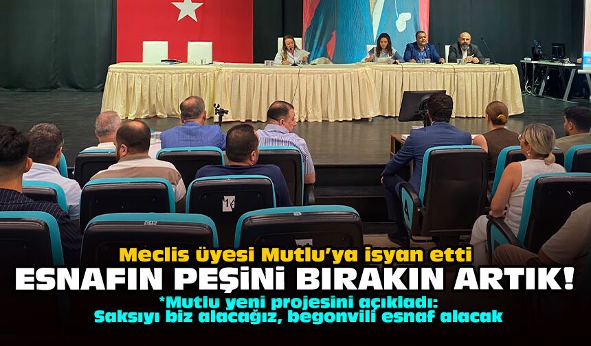 Meclis üyesi Mutlu’ya isyan etti: Esnafın peşini bırakın artık!