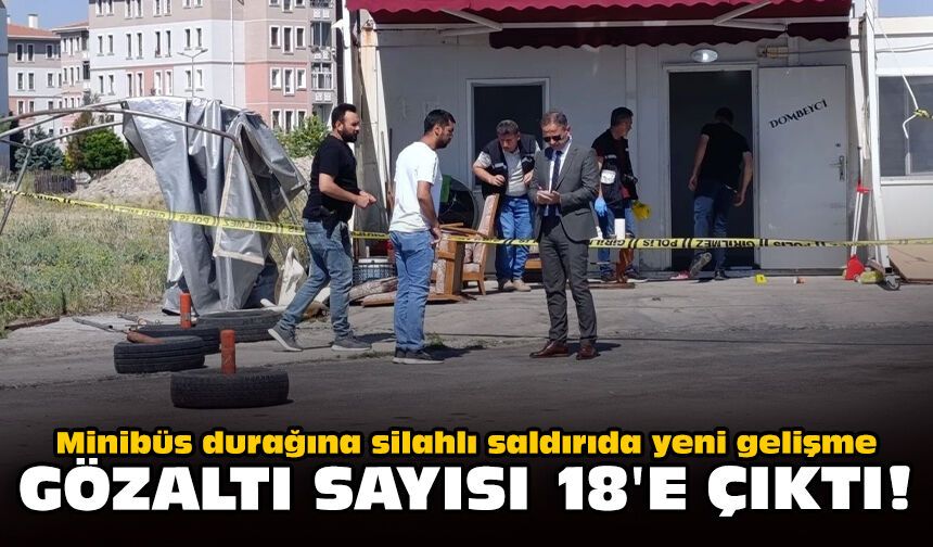 Minibüs durağına silahlı saldırıda yeni gelişme: Gözaltı sayısı 18'e çıktı!