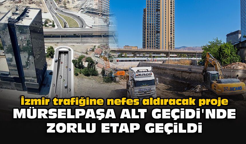İzmir trafiğine nefes aldıracak proje: Mürselpaşa Alt Geçidi’nde zorlu etap geçildi