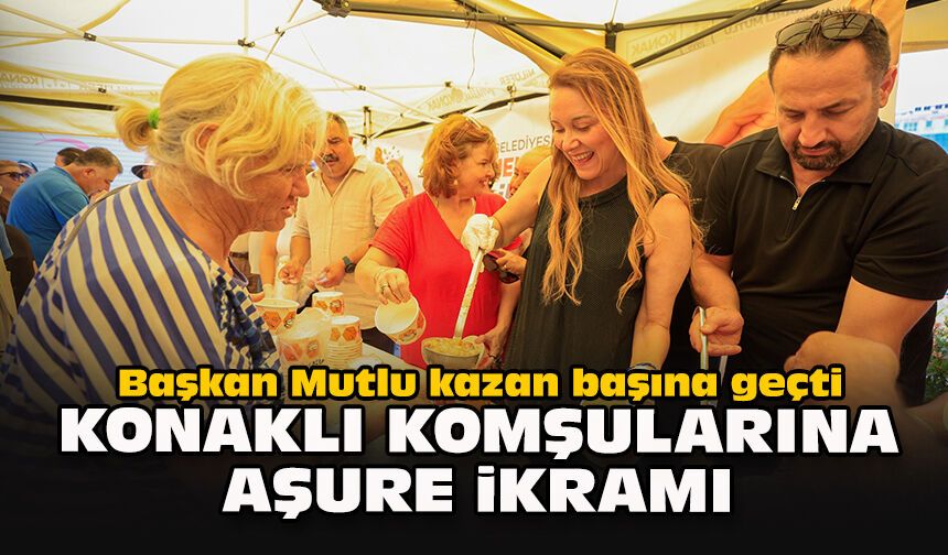 Başkan Mutlu kazan başına geçti: Konaklı komşularına aşure ikramı