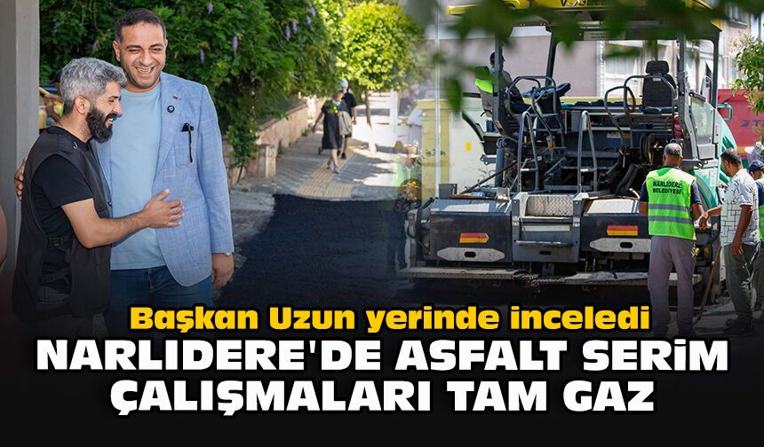 Başkan Uzun yerinde inceledi... Narlıdere'de asfalt serim çalışmaları tam gaz