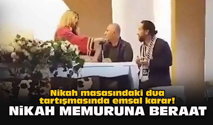 Nikah masasındaki dua tartışmasında emsal karar! Nikah memuruna beraat