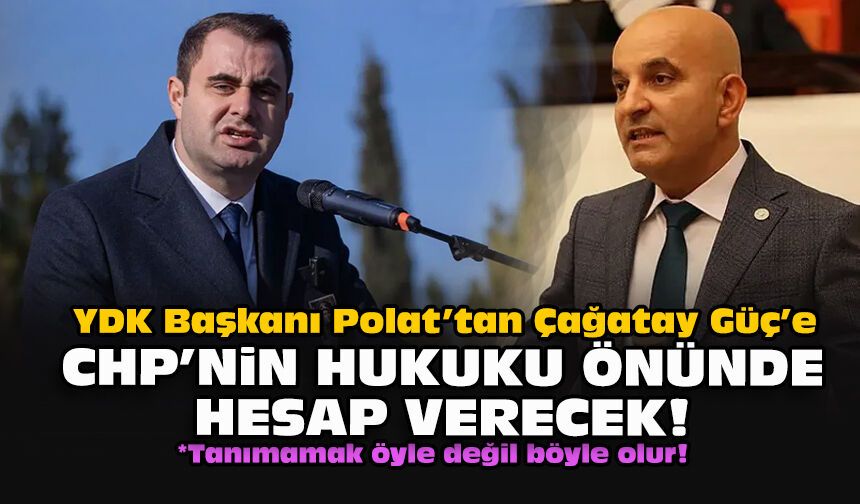YDK Başkanı Polat’tan Çağatay Güç’e: CHP’nin hukuku önünde hesap verecek!
