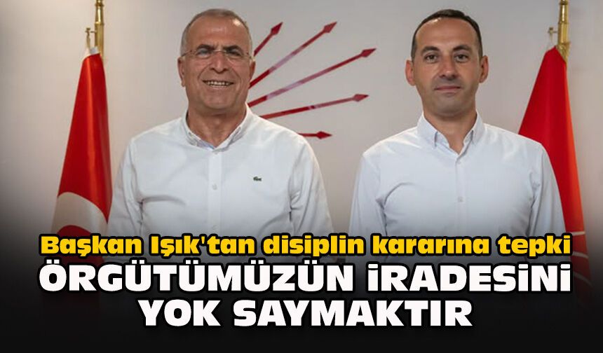 Başkan Işık'tan disiplin kararına tepki: "Örgütümüzün iradesini yok saymaktır"