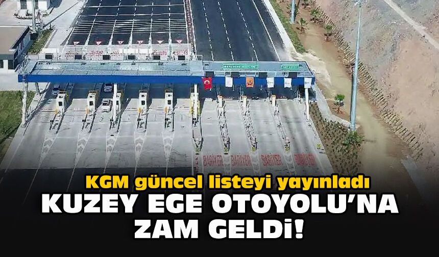 KGM güncel listeyi yayınladı... Kuzey Ege Otoyolu’na zam geldi!