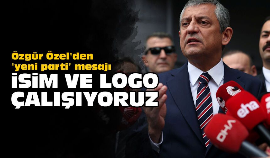 Özgür Özel'den 'yeni parti' mesajı: İsim ve logo çalışıyoruz