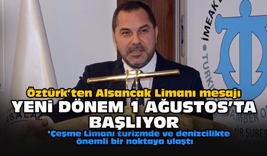 Öztürk’ten Alsancak Limanı mesajı: Yeni dönem 1 Ağustos’ta başlıyor