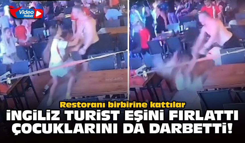 Restoranı birbirine kattılar: İngiliz turist eşini fırlattı çocuklarını da darbetti!