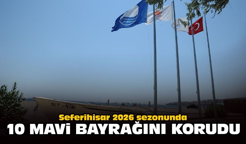 Seferihisar 2026 sezonunda 10 mavi bayrağını korudu