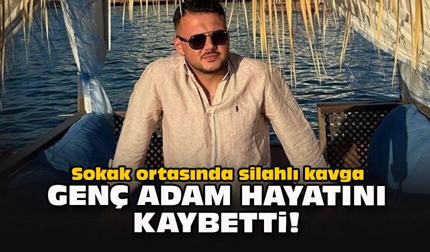 Sokak ortasında silahlı kavga: Genç adam hayatını kaybetti!